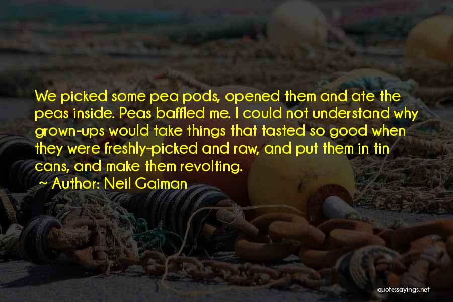 Neil Gaiman Quotes: We Picked Some Pea Pods, Opened Them And Ate The Peas Inside. Peas Baffled Me. I Could Not Understand Why