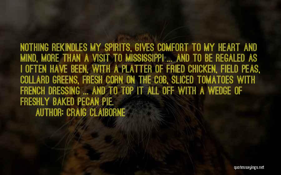 Craig Claiborne Quotes: Nothing Rekindles My Spirits, Gives Comfort To My Heart And Mind, More Than A Visit To Mississippi ... And To