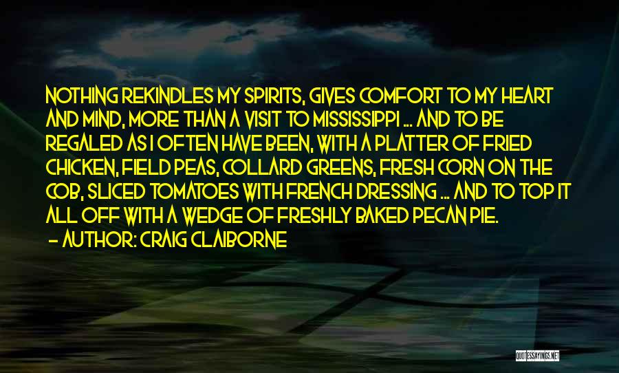 Craig Claiborne Quotes: Nothing Rekindles My Spirits, Gives Comfort To My Heart And Mind, More Than A Visit To Mississippi ... And To