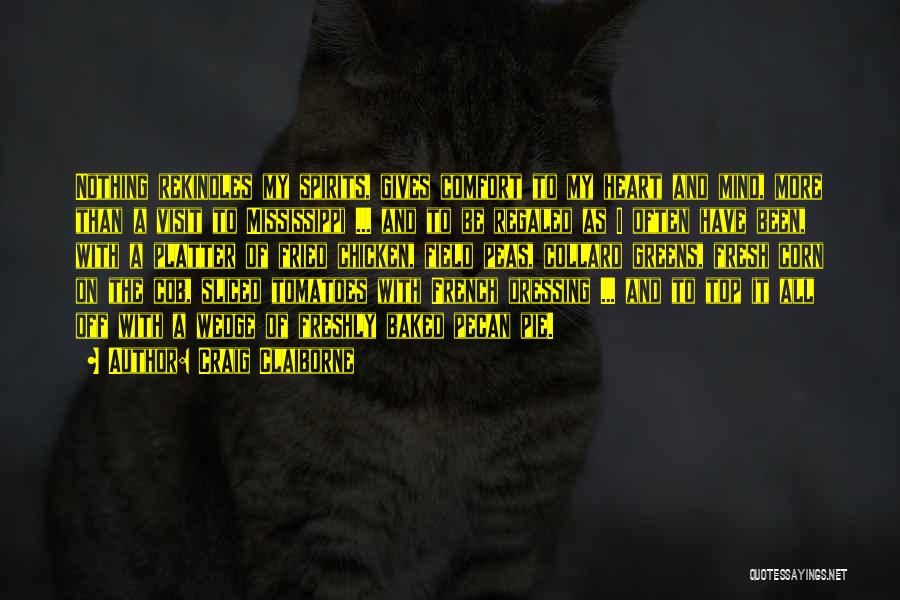 Craig Claiborne Quotes: Nothing Rekindles My Spirits, Gives Comfort To My Heart And Mind, More Than A Visit To Mississippi ... And To