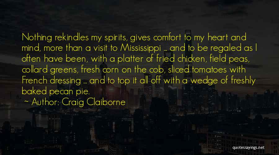 Craig Claiborne Quotes: Nothing Rekindles My Spirits, Gives Comfort To My Heart And Mind, More Than A Visit To Mississippi ... And To