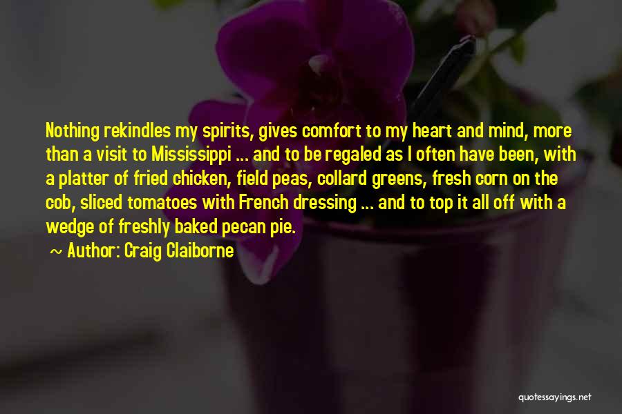 Craig Claiborne Quotes: Nothing Rekindles My Spirits, Gives Comfort To My Heart And Mind, More Than A Visit To Mississippi ... And To