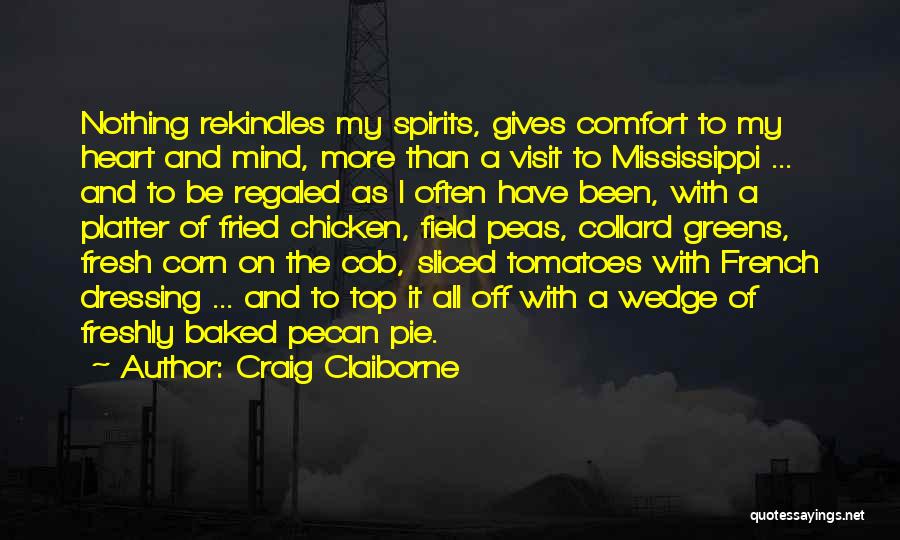 Craig Claiborne Quotes: Nothing Rekindles My Spirits, Gives Comfort To My Heart And Mind, More Than A Visit To Mississippi ... And To