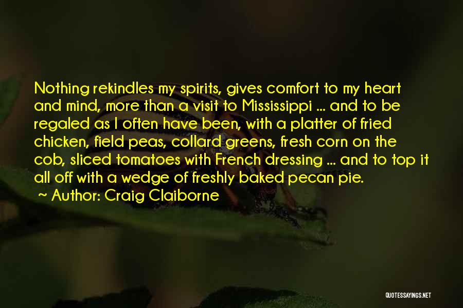 Craig Claiborne Quotes: Nothing Rekindles My Spirits, Gives Comfort To My Heart And Mind, More Than A Visit To Mississippi ... And To