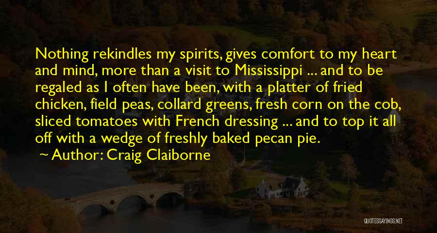 Craig Claiborne Quotes: Nothing Rekindles My Spirits, Gives Comfort To My Heart And Mind, More Than A Visit To Mississippi ... And To