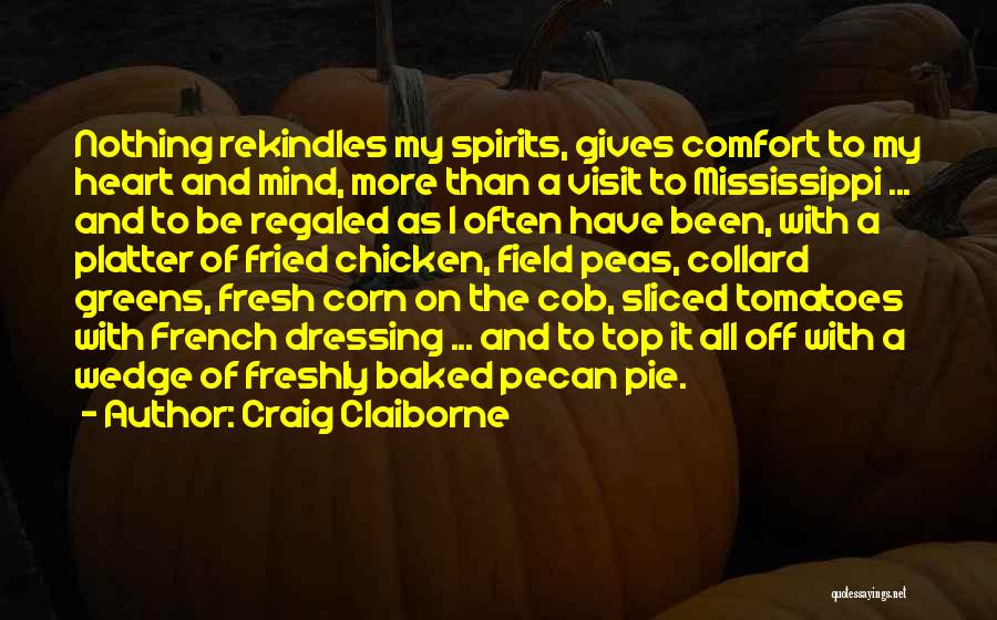 Craig Claiborne Quotes: Nothing Rekindles My Spirits, Gives Comfort To My Heart And Mind, More Than A Visit To Mississippi ... And To