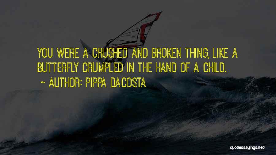 Pippa DaCosta Quotes: You Were A Crushed And Broken Thing, Like A Butterfly Crumpled In The Hand Of A Child.