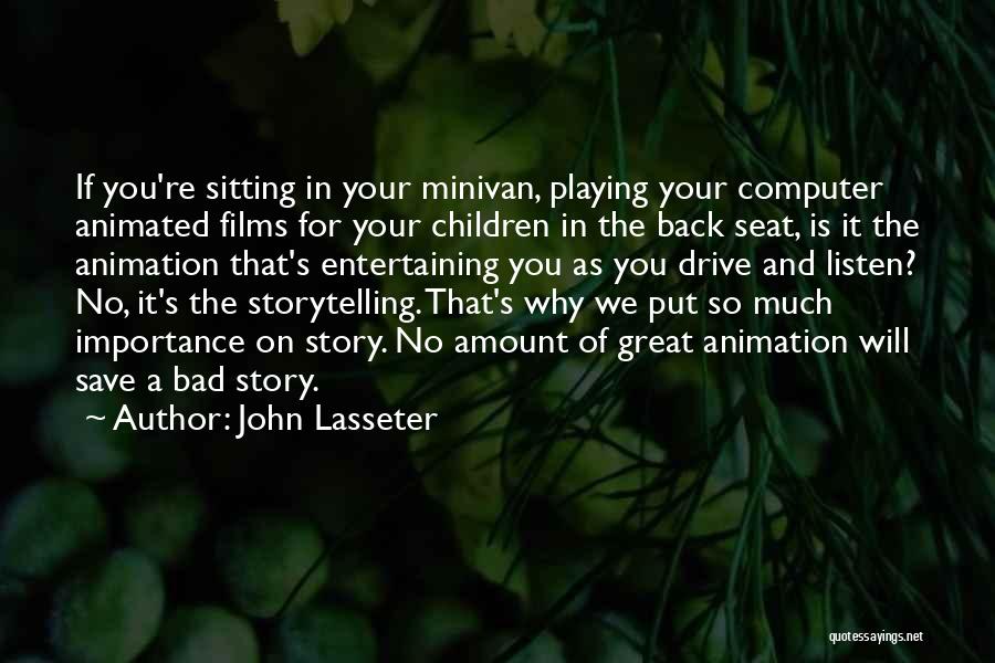 John Lasseter Quotes: If You're Sitting In Your Minivan, Playing Your Computer Animated Films For Your Children In The Back Seat, Is It