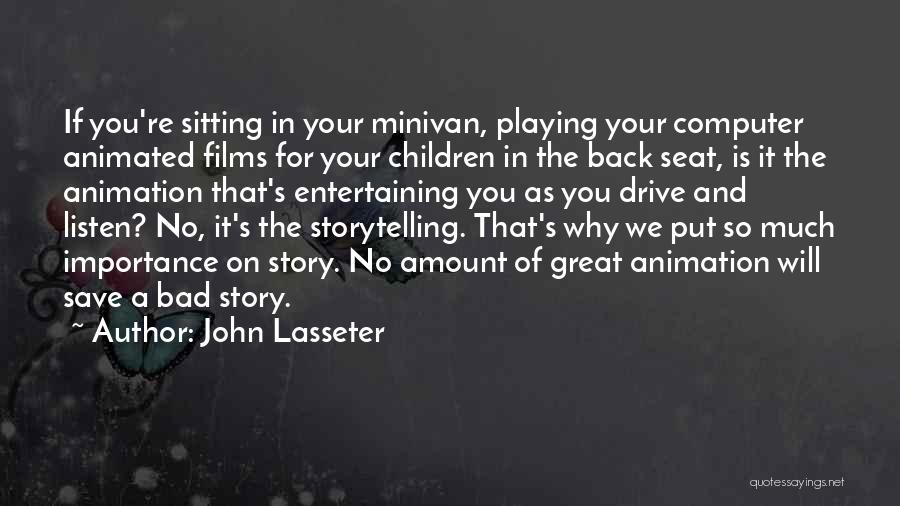 John Lasseter Quotes: If You're Sitting In Your Minivan, Playing Your Computer Animated Films For Your Children In The Back Seat, Is It
