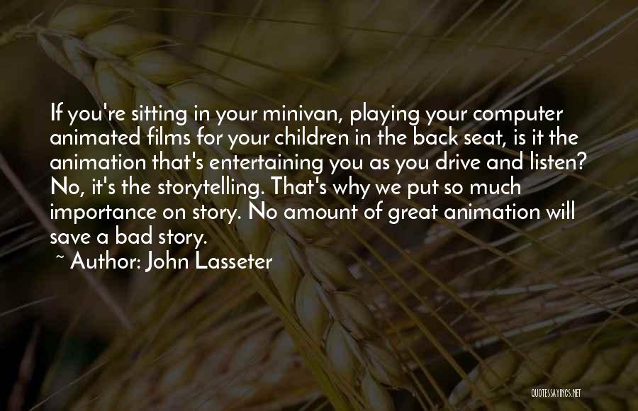 John Lasseter Quotes: If You're Sitting In Your Minivan, Playing Your Computer Animated Films For Your Children In The Back Seat, Is It