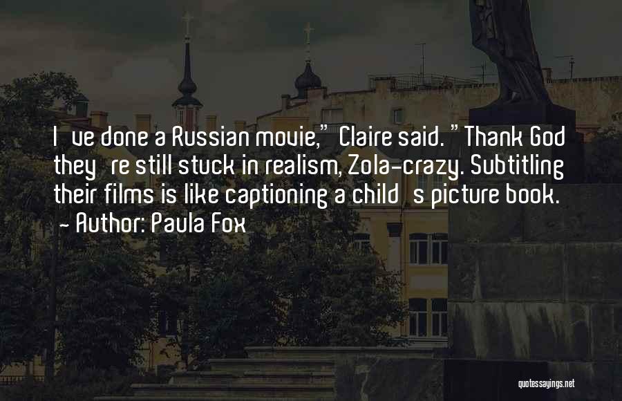 Paula Fox Quotes: I've Done A Russian Movie, Claire Said. Thank God They're Still Stuck In Realism, Zola-crazy. Subtitling Their Films Is Like
