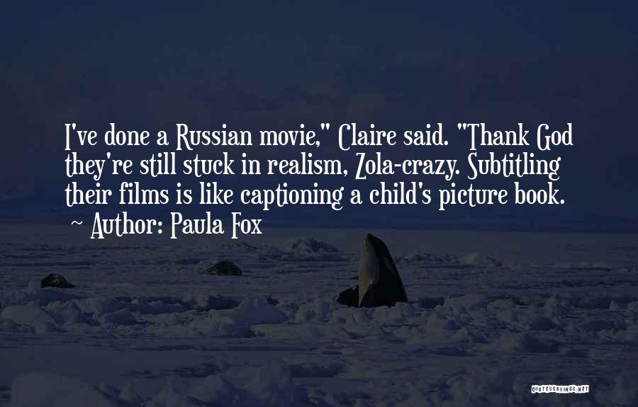Paula Fox Quotes: I've Done A Russian Movie, Claire Said. Thank God They're Still Stuck In Realism, Zola-crazy. Subtitling Their Films Is Like