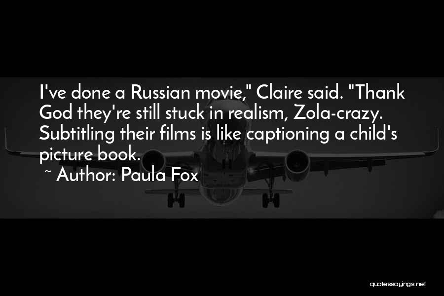 Paula Fox Quotes: I've Done A Russian Movie, Claire Said. Thank God They're Still Stuck In Realism, Zola-crazy. Subtitling Their Films Is Like