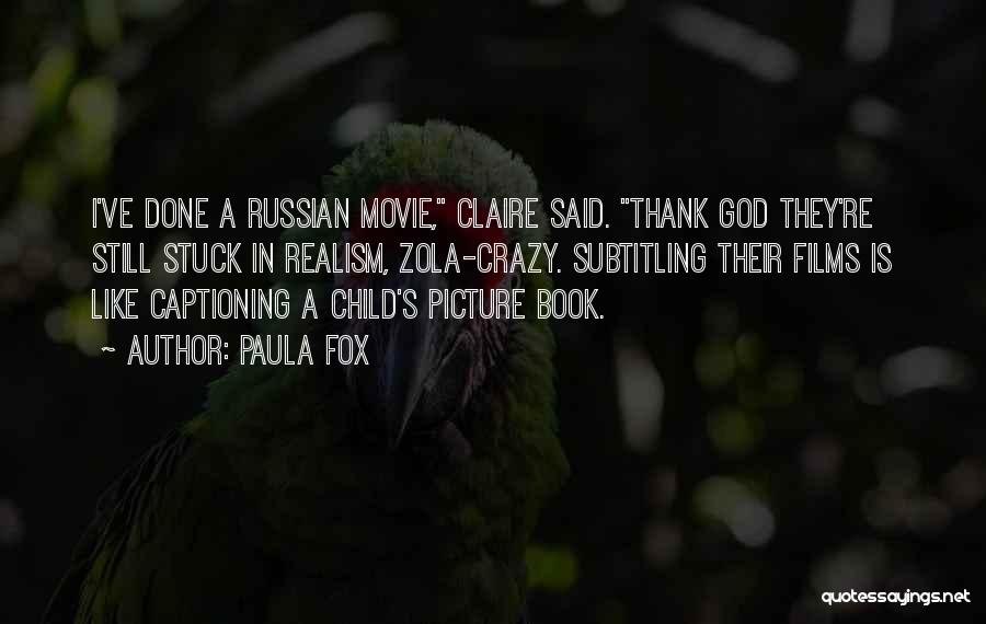 Paula Fox Quotes: I've Done A Russian Movie, Claire Said. Thank God They're Still Stuck In Realism, Zola-crazy. Subtitling Their Films Is Like
