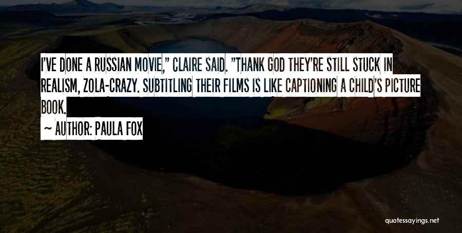 Paula Fox Quotes: I've Done A Russian Movie, Claire Said. Thank God They're Still Stuck In Realism, Zola-crazy. Subtitling Their Films Is Like