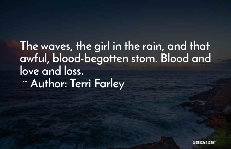 Terri Farley Quotes: The Waves, The Girl In The Rain, And That Awful, Blood-begotten Stom. Blood And Love And Loss.