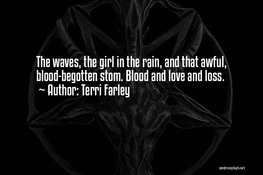 Terri Farley Quotes: The Waves, The Girl In The Rain, And That Awful, Blood-begotten Stom. Blood And Love And Loss.