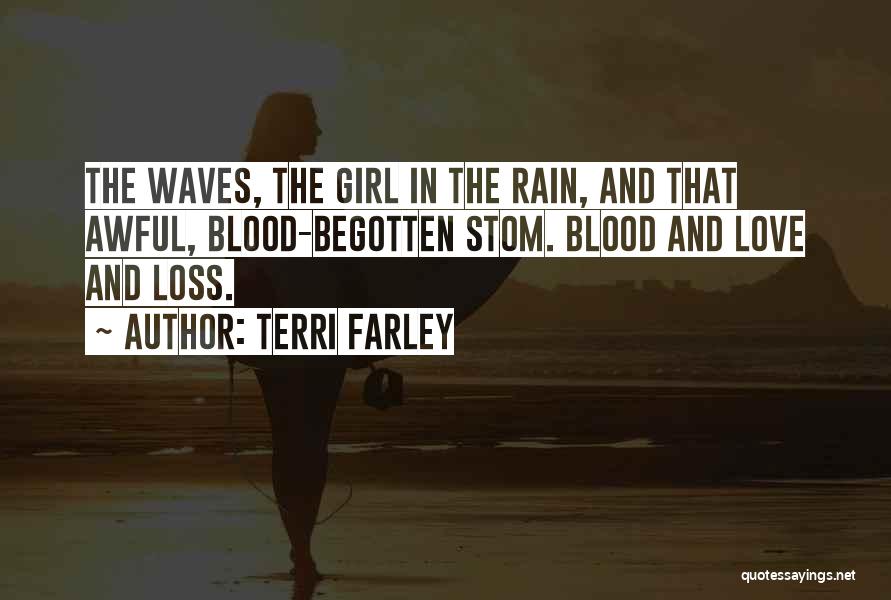 Terri Farley Quotes: The Waves, The Girl In The Rain, And That Awful, Blood-begotten Stom. Blood And Love And Loss.