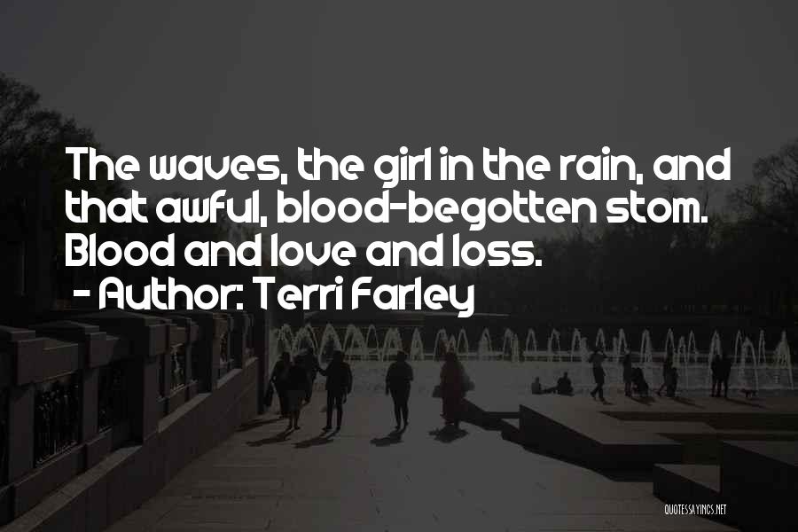 Terri Farley Quotes: The Waves, The Girl In The Rain, And That Awful, Blood-begotten Stom. Blood And Love And Loss.