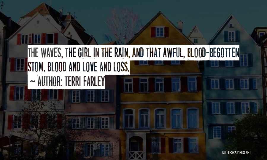 Terri Farley Quotes: The Waves, The Girl In The Rain, And That Awful, Blood-begotten Stom. Blood And Love And Loss.