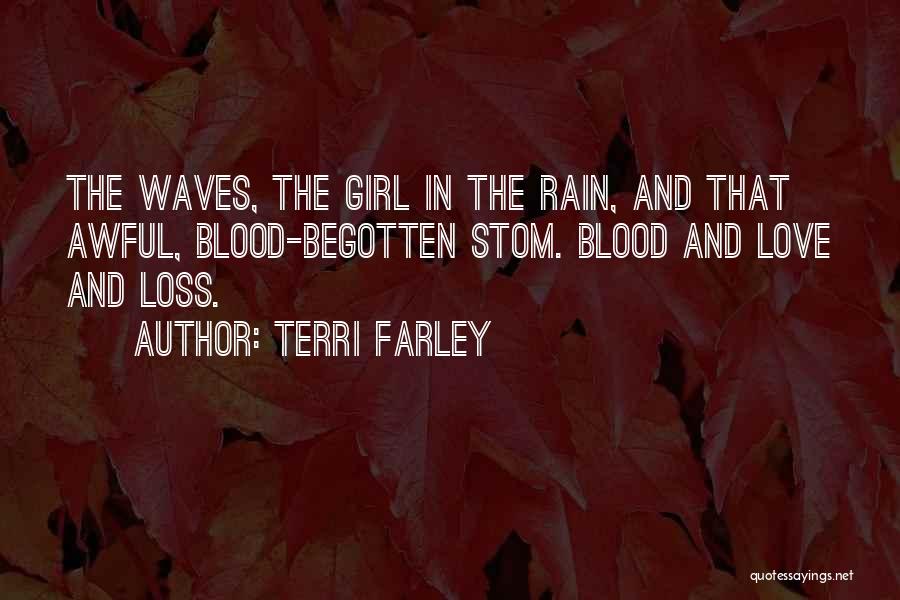 Terri Farley Quotes: The Waves, The Girl In The Rain, And That Awful, Blood-begotten Stom. Blood And Love And Loss.