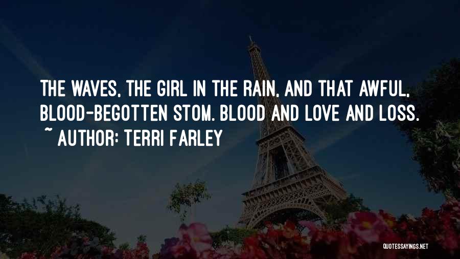 Terri Farley Quotes: The Waves, The Girl In The Rain, And That Awful, Blood-begotten Stom. Blood And Love And Loss.