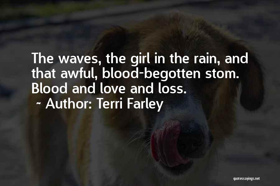 Terri Farley Quotes: The Waves, The Girl In The Rain, And That Awful, Blood-begotten Stom. Blood And Love And Loss.