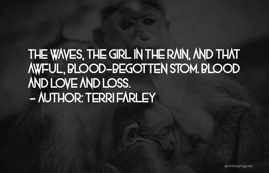 Terri Farley Quotes: The Waves, The Girl In The Rain, And That Awful, Blood-begotten Stom. Blood And Love And Loss.