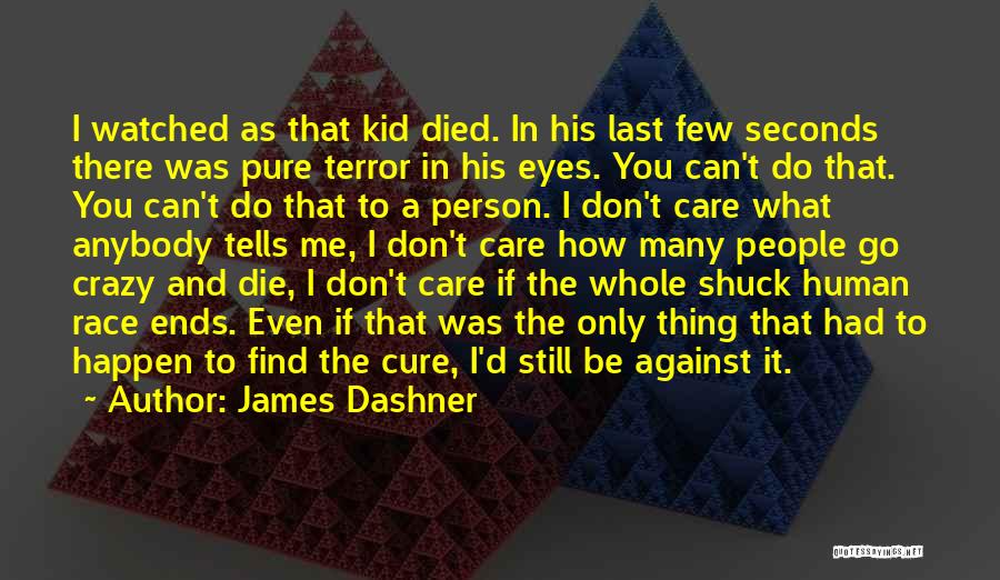 James Dashner Quotes: I Watched As That Kid Died. In His Last Few Seconds There Was Pure Terror In His Eyes. You Can't