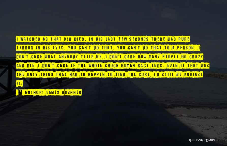 James Dashner Quotes: I Watched As That Kid Died. In His Last Few Seconds There Was Pure Terror In His Eyes. You Can't