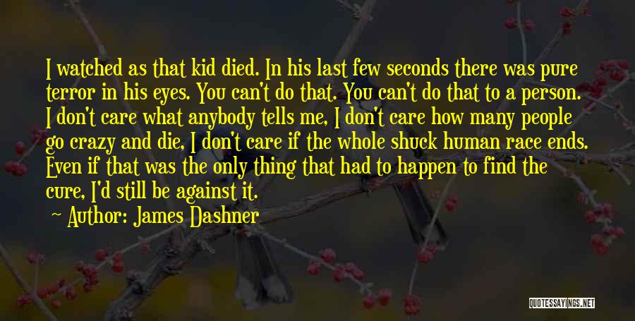 James Dashner Quotes: I Watched As That Kid Died. In His Last Few Seconds There Was Pure Terror In His Eyes. You Can't
