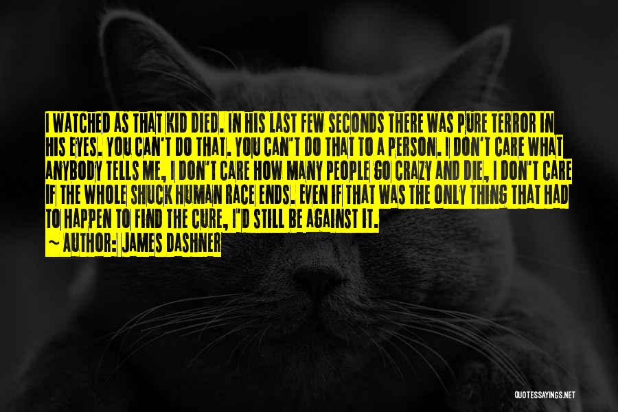 James Dashner Quotes: I Watched As That Kid Died. In His Last Few Seconds There Was Pure Terror In His Eyes. You Can't