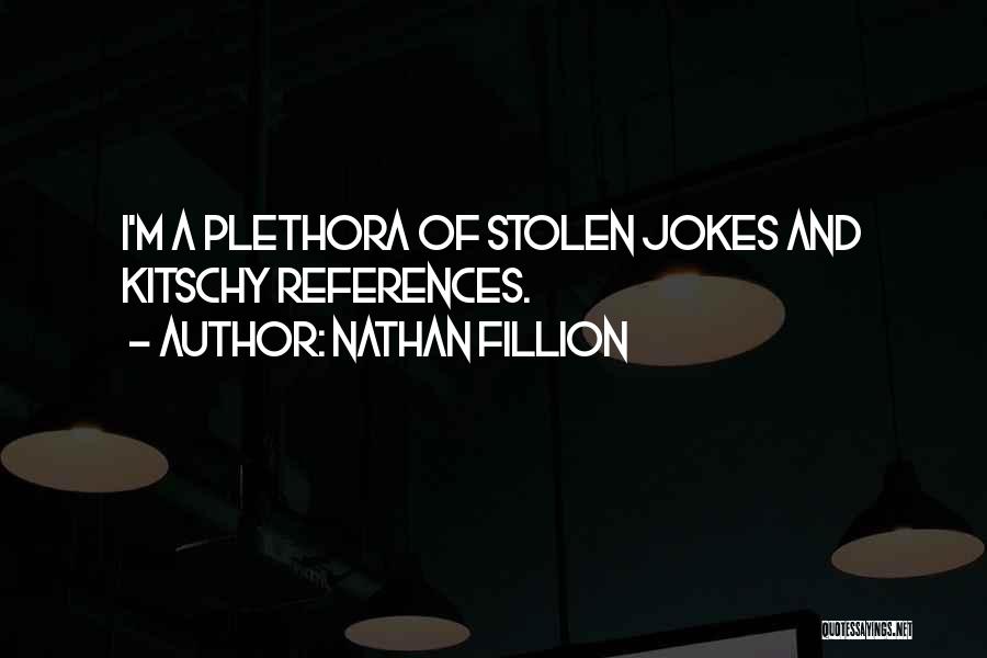 Nathan Fillion Quotes: I'm A Plethora Of Stolen Jokes And Kitschy References.