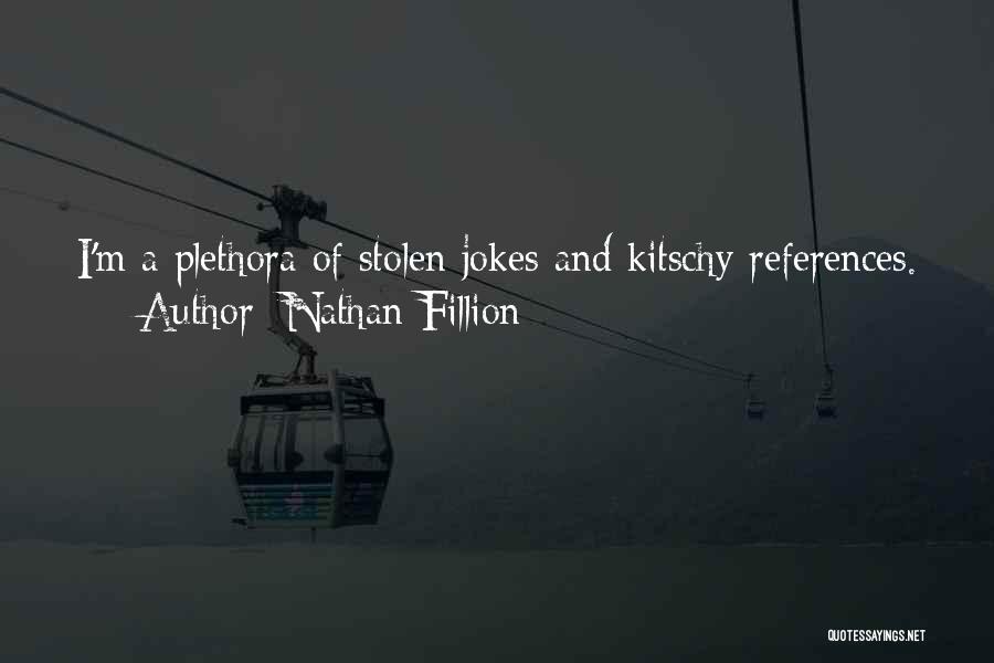 Nathan Fillion Quotes: I'm A Plethora Of Stolen Jokes And Kitschy References.