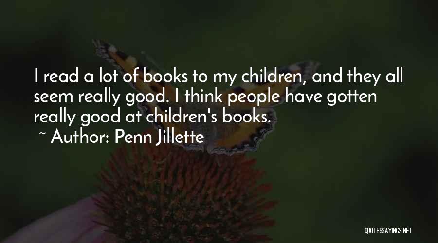 Penn Jillette Quotes: I Read A Lot Of Books To My Children, And They All Seem Really Good. I Think People Have Gotten