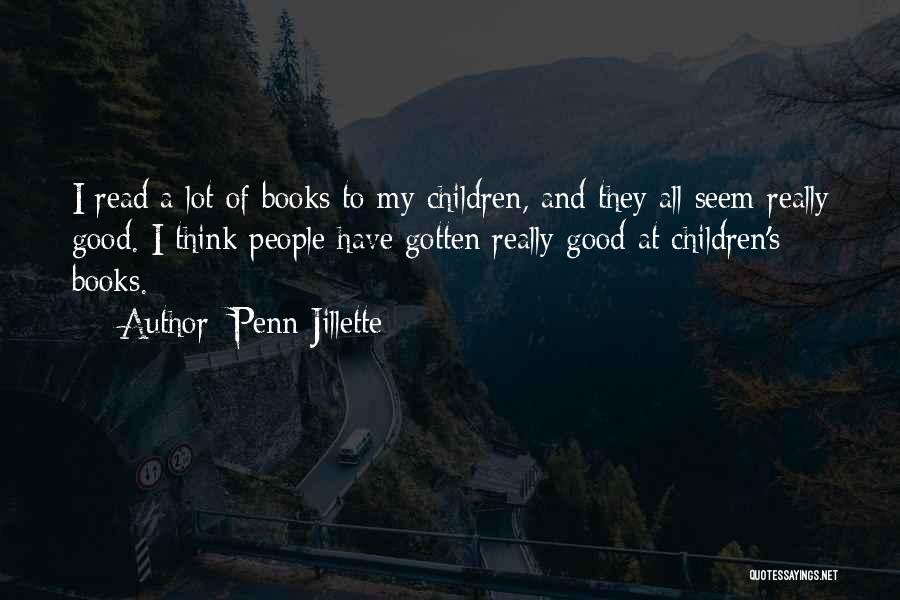 Penn Jillette Quotes: I Read A Lot Of Books To My Children, And They All Seem Really Good. I Think People Have Gotten
