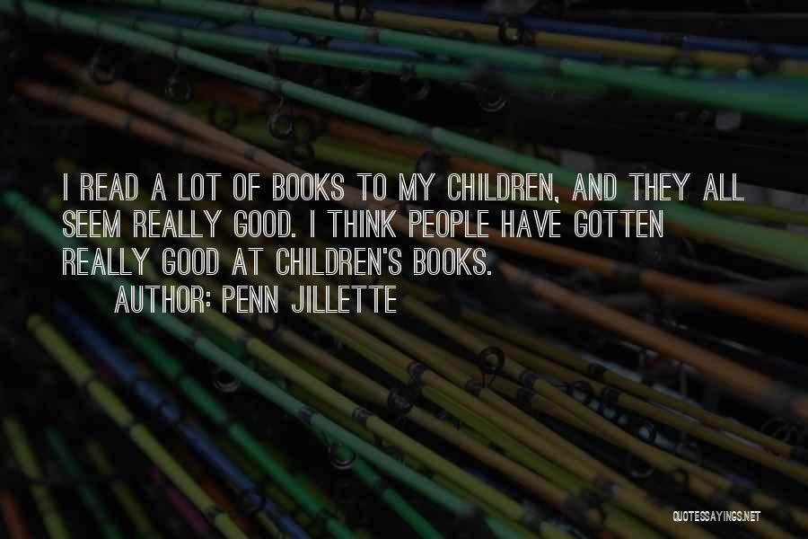 Penn Jillette Quotes: I Read A Lot Of Books To My Children, And They All Seem Really Good. I Think People Have Gotten