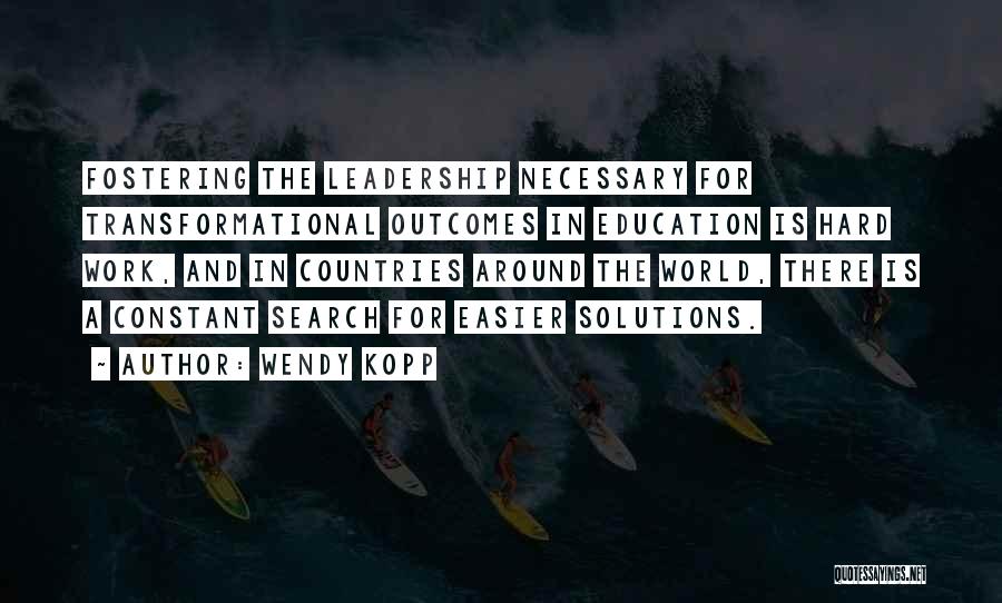 Wendy Kopp Quotes: Fostering The Leadership Necessary For Transformational Outcomes In Education Is Hard Work, And In Countries Around The World, There Is