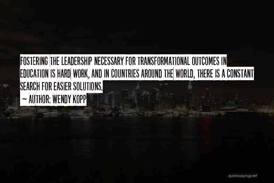 Wendy Kopp Quotes: Fostering The Leadership Necessary For Transformational Outcomes In Education Is Hard Work, And In Countries Around The World, There Is