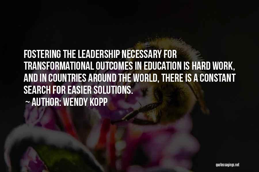 Wendy Kopp Quotes: Fostering The Leadership Necessary For Transformational Outcomes In Education Is Hard Work, And In Countries Around The World, There Is