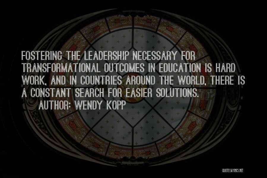 Wendy Kopp Quotes: Fostering The Leadership Necessary For Transformational Outcomes In Education Is Hard Work, And In Countries Around The World, There Is