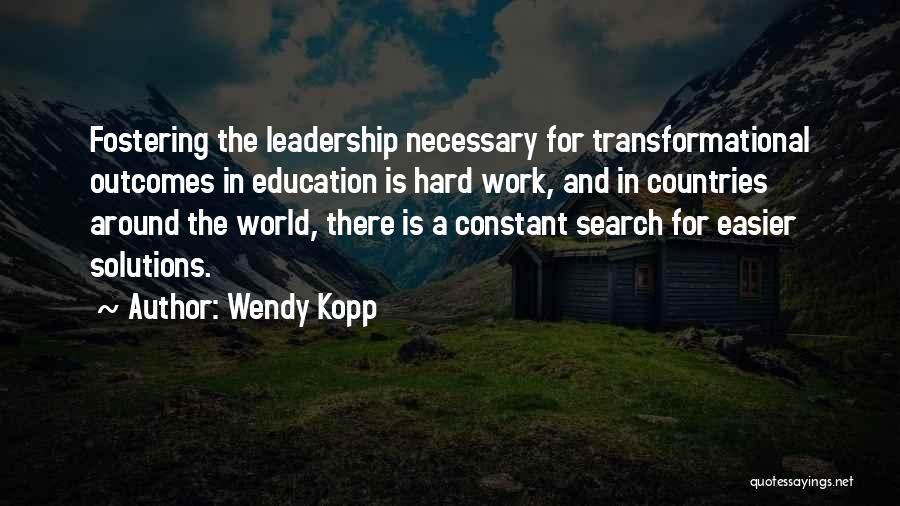 Wendy Kopp Quotes: Fostering The Leadership Necessary For Transformational Outcomes In Education Is Hard Work, And In Countries Around The World, There Is