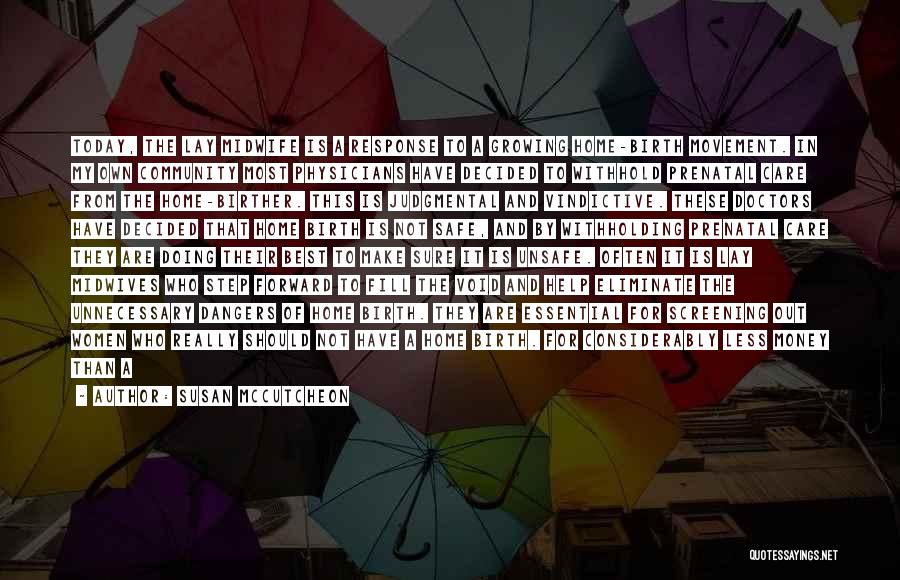 Susan McCutcheon Quotes: Today, The Lay Midwife Is A Response To A Growing Home-birth Movement. In My Own Community Most Physicians Have Decided