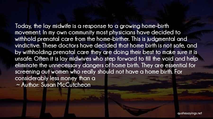 Susan McCutcheon Quotes: Today, The Lay Midwife Is A Response To A Growing Home-birth Movement. In My Own Community Most Physicians Have Decided