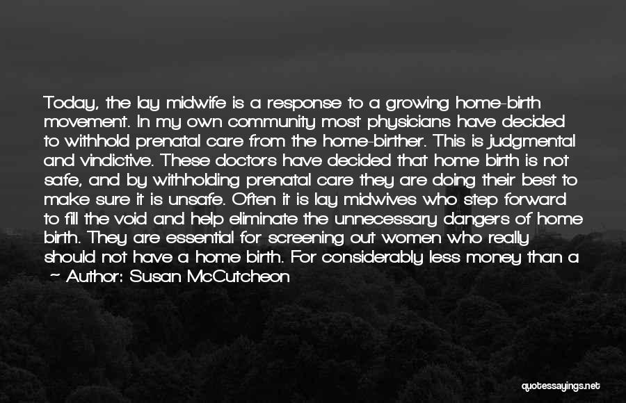 Susan McCutcheon Quotes: Today, The Lay Midwife Is A Response To A Growing Home-birth Movement. In My Own Community Most Physicians Have Decided