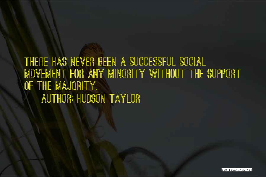 Hudson Taylor Quotes: There Has Never Been A Successful Social Movement For Any Minority Without The Support Of The Majority.