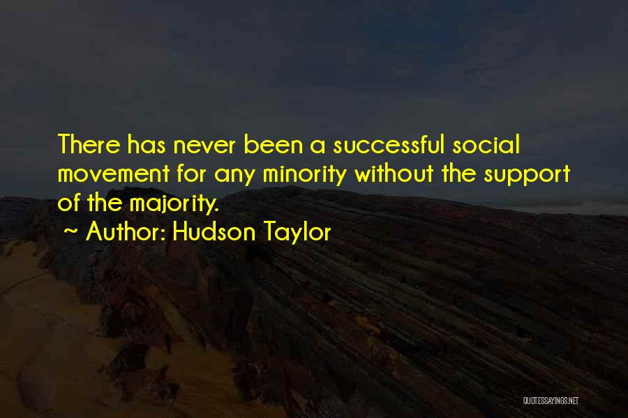 Hudson Taylor Quotes: There Has Never Been A Successful Social Movement For Any Minority Without The Support Of The Majority.