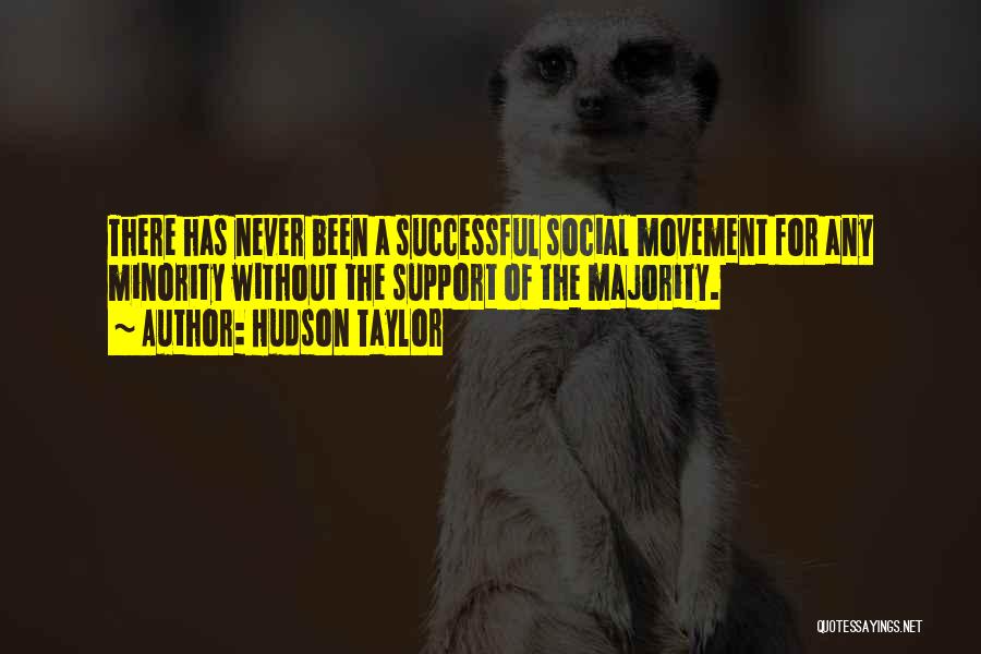 Hudson Taylor Quotes: There Has Never Been A Successful Social Movement For Any Minority Without The Support Of The Majority.