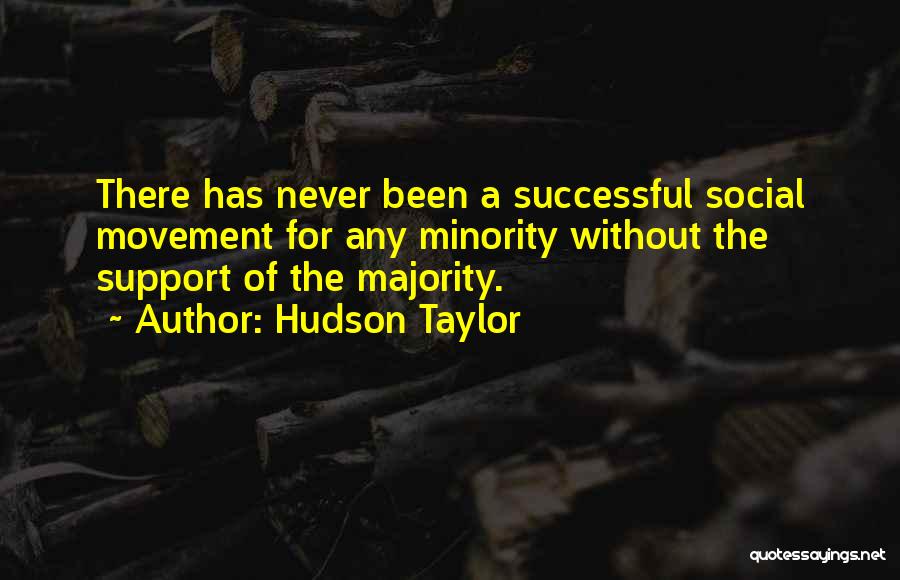 Hudson Taylor Quotes: There Has Never Been A Successful Social Movement For Any Minority Without The Support Of The Majority.