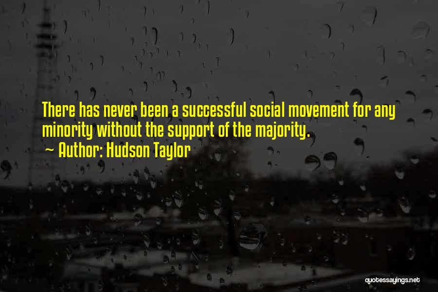 Hudson Taylor Quotes: There Has Never Been A Successful Social Movement For Any Minority Without The Support Of The Majority.